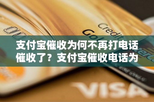 支付宝催收为何不再打电话催收了？支付宝催收电话为什么停止了？