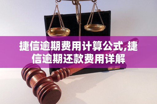 捷信逾期费用计算公式,捷信逾期还款费用详解