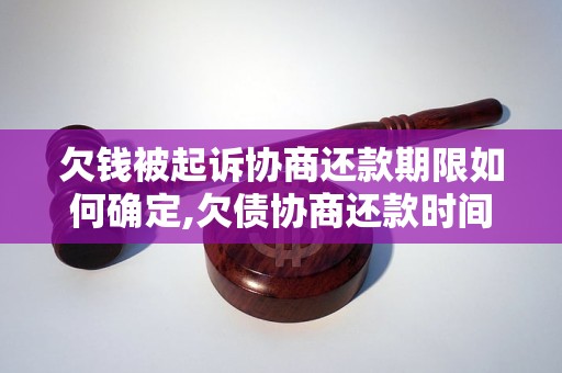 欠钱被起诉协商还款期限如何确定,欠债协商还款时间应注意什么