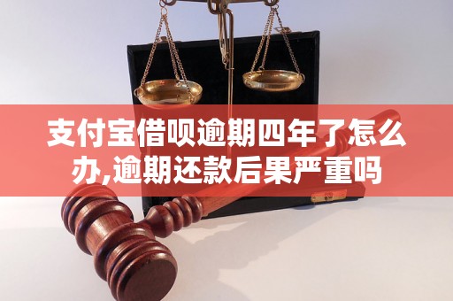 支付宝借呗逾期四年了怎么办,逾期还款后果严重吗