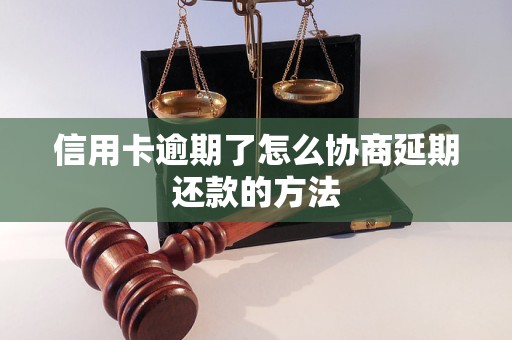 信用卡逾期了怎么协商延期还款的方法