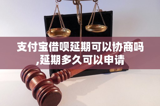 支付宝借呗延期可以协商吗,延期多久可以申请