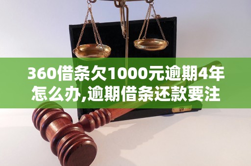 360借条欠1000元逾期4年怎么办,逾期借条还款要注意哪些事项