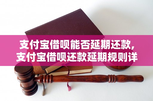 支付宝借呗能否延期还款,支付宝借呗还款延期规则详解