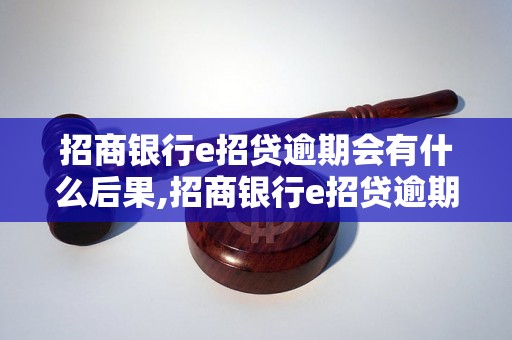 招商银行e招贷逾期会有什么后果,招商银行e招贷逾期会影响个人信用吗