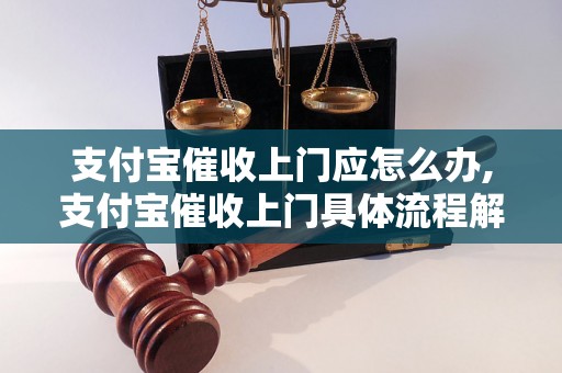 支付宝催收上门应怎么办,支付宝催收上门具体流程解析