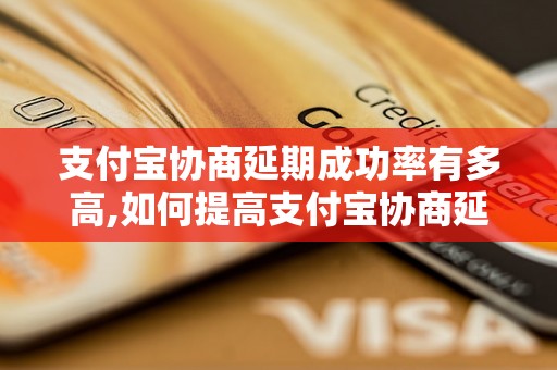 支付宝协商延期成功率有多高,如何提高支付宝协商延期成功的概率