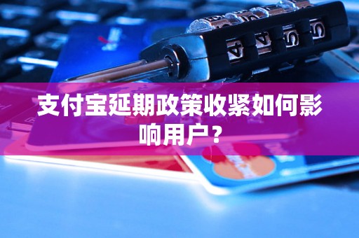 支付宝延期政策收紧如何影响用户？