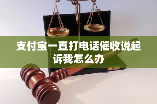 支付宝一直打电话催收说起诉我怎么办