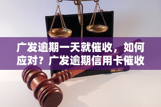 广发逾期一天就催收，如何应对？广发逾期信用卡催收政策解析