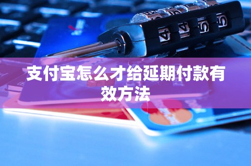 支付宝怎么才给延期付款有效方法