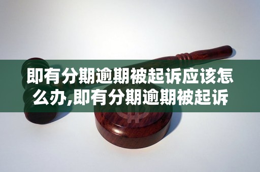 即有分期逾期被起诉应该怎么办,即有分期逾期被起诉判决案例