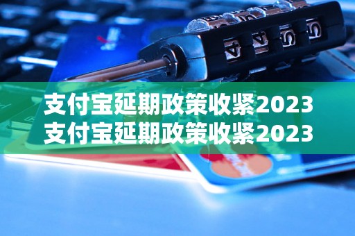 支付宝延期政策收紧2023支付宝延期政策收紧2023