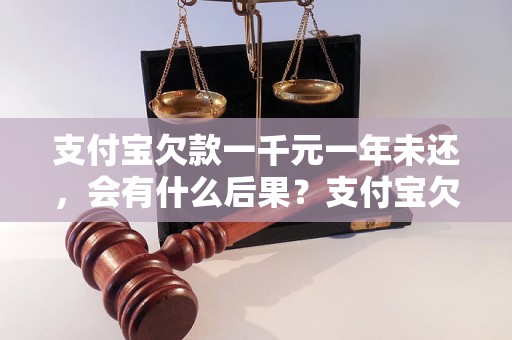 支付宝欠款一千元一年未还，会有什么后果？支付宝欠款逾期如何处理？