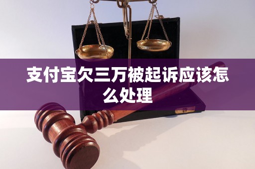 支付宝欠三万被起诉应该怎么处理