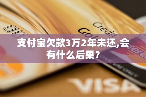 支付宝欠款3万2年未还,会有什么后果？