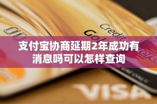 支付宝协商延期2年成功有消息吗可以怎样查询