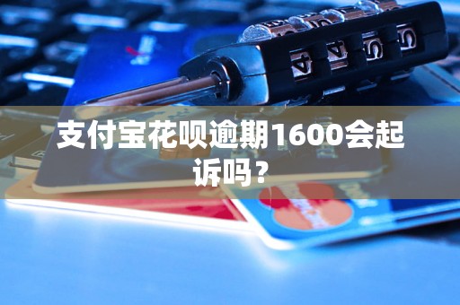 支付宝花呗逾期1600会起诉吗？