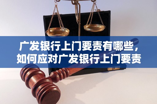 广发银行上门要责有哪些，如何应对广发银行上门要责