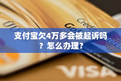 支付宝欠4万多会被起诉吗？怎么办理？