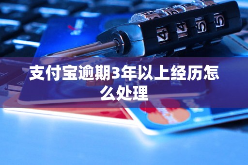 支付宝逾期3年以上经历怎么处理