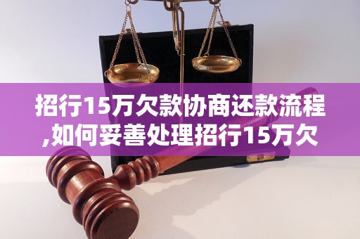 招行15万欠款协商还款流程,如何妥善处理招行15万欠款问题