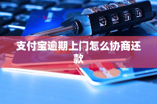 支付宝逾期上门怎么协商还款