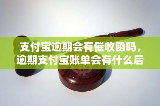 支付宝逾期会有催收函吗，逾期支付宝账单会有什么后果