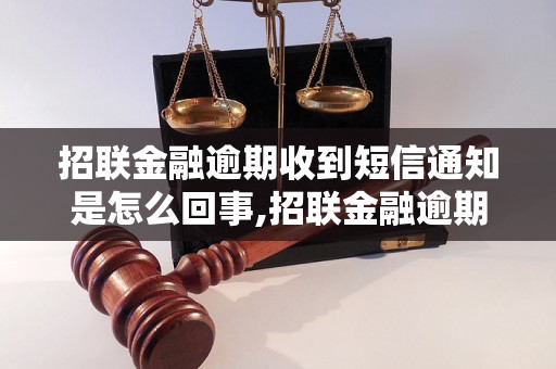 招联金融逾期收到短信通知是怎么回事,招联金融逾期收到短信通知该怎么处理