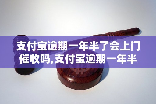 支付宝逾期一年半了会上门催收吗,支付宝逾期一年半了还能怎么办