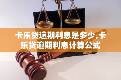 卡乐贷逾期利息是多少,卡乐贷逾期利息计算公式