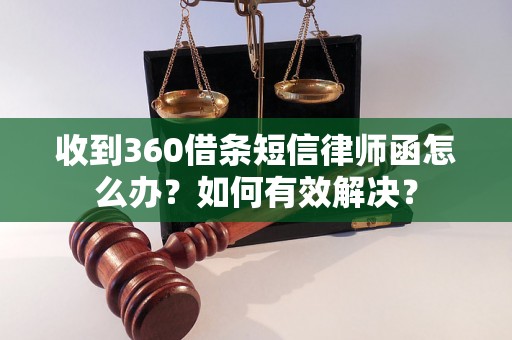 收到360借条短信律师函怎么办？如何有效解决？