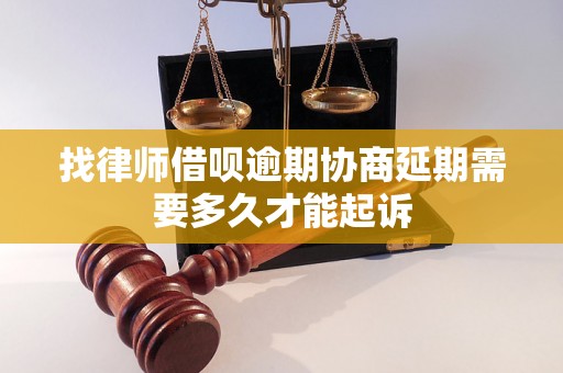 找律师借呗逾期协商延期需要多久才能起诉