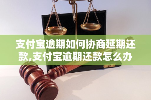 支付宝逾期如何协商延期还款,支付宝逾期还款怎么办