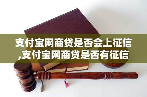 支付宝网商贷是否会上征信,支付宝网商贷是否有征信要求