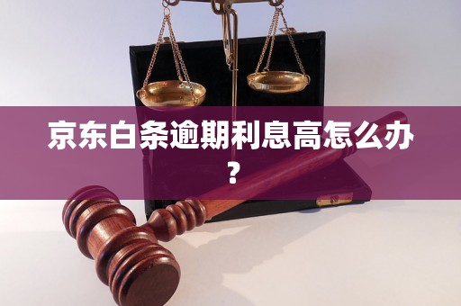 京东白条逾期利息高怎么办？