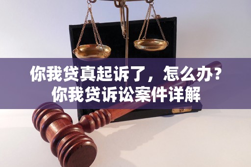 你我贷真起诉了，怎么办？你我贷诉讼案件详解