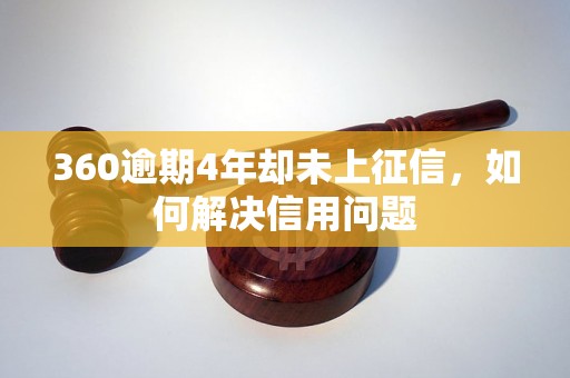 360逾期4年却未上征信，如何解决信用问题