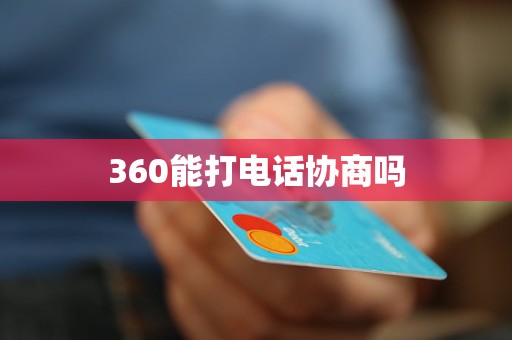 360能打电话协商吗