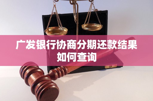 广发银行协商分期还款结果如何查询