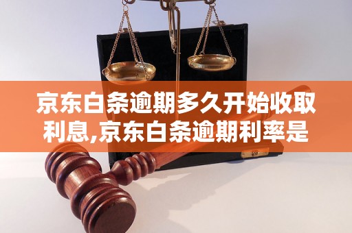 京东白条逾期多久开始收取利息,京东白条逾期利率是多少