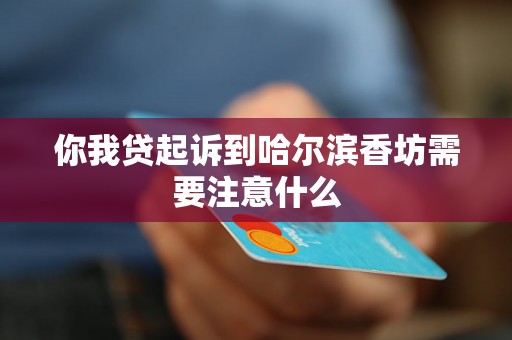 你我贷起诉到哈尔滨香坊需要注意什么