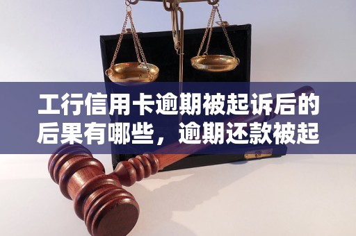 工行信用卡逾期被起诉后的后果有哪些，逾期还款被起诉怎么办