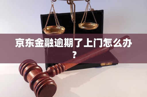 京东金融逾期了上门怎么办？