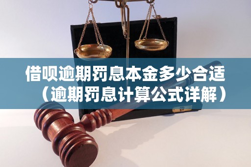 借呗逾期罚息本金多少合适（逾期罚息计算公式详解）