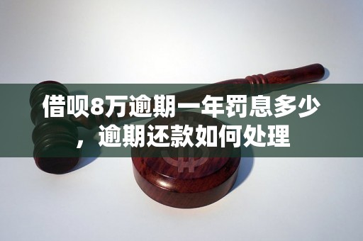 借呗8万逾期一年罚息多少，逾期还款如何处理