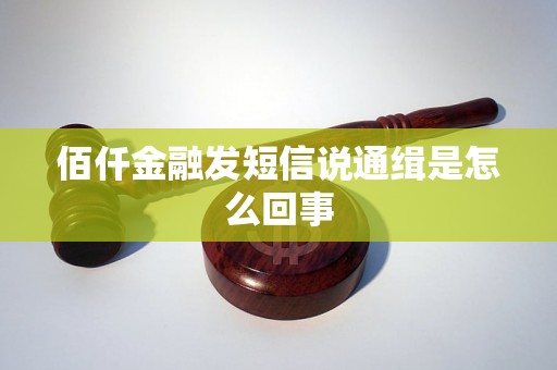 佰仟金融发短信说通缉是怎么回事