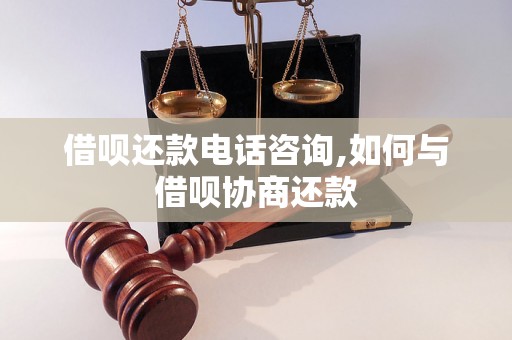 借呗还款电话咨询,如何与借呗协商还款