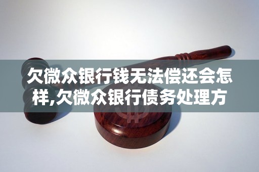 欠微众银行钱无法偿还会怎样,欠微众银行债务处理方法和后果