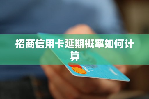 招商信用卡延期概率如何计算